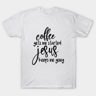 Coffee Gets Me Started, JESUS Keeps Me Going T-Shirt